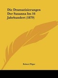 Cover: Die Dramatisierungen Der Susanna Im 16 Jahrhundert (1879) - Kessinger Publishing