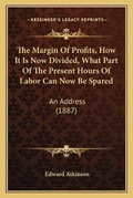 Cover: The Margin Of Profits, How It Is Now Divided, What Part Of The Present Hours Of Labor Can Now Be Spared - Kessinger Publishing