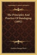 Cover: The Principles And Practice Of Bandaging (1892) - Kessinger Publishing