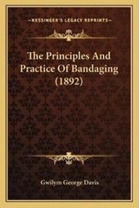 Enlarge image Cover: The Principles And Practice Of Bandaging (1892) - Kessinger Publishing