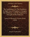 Cover: The Candidature For The Presidency In Eight Years Of Stephen A. Douglas, His Selfishness, And The Duplicity In Principle Of His Followers - Kessinger Publishing
