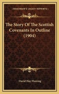 Cover: The Story Of The Scottish Covenants In Outline (1904) - Kessinger Publishing