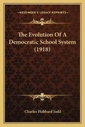 Cover: The Evolution Of A Democratic School System (1918) - Kessinger Publishing