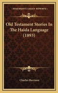 Cover: Old Testament Stories In The Haida Language (1893) - Kessinger Publishing