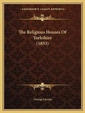 Cover: The Religious Houses Of Yorkshire (1853) - Kessinger Publishing