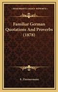 Cover: Familiar German Quotations And Proverbs (1878) - Kessinger Publishing