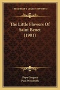 Cover: The Little Flowers Of Saint Benet (1901) - Kessinger Publishing