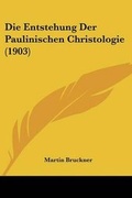 Cover: Die Entstehung Der Paulinischen Christologie (1903) - Kessinger Publishing