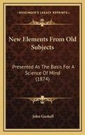 Cover: New Elements From Old Subjects - Kessinger Publishing