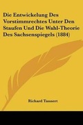 Cover: Die Entwickelung Des Vorstimmrechtes Unter Den Staufen Und Die Wahl-Theorie Des Sachsenspiegels (1884) - Kessinger Publishing