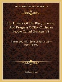 Enlarge image Cover: The History Of The Rise, Increase, And Progress Of The Christian People Called Quakers V1 - Kessinger Publishing