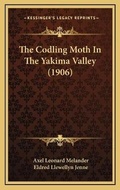 Cover: The Codling Moth In The Yakima Valley (1906) - Kessinger Publishing