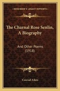 Cover: The Charnal Rose Senlin, A Biography - Kessinger Publishing