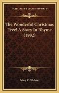 Cover: The Wonderful Christmas Tree! A Story In Rhyme (1882) - Kessinger Publishing