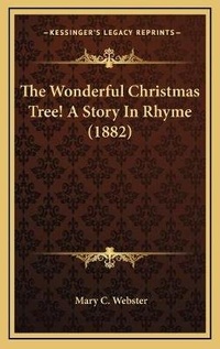 Enlarge image Cover: The Wonderful Christmas Tree! A Story In Rhyme (1882) - Kessinger Publishing