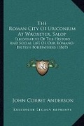 Cover: The Roman City Of Uriconium At Wroxeter, Salop - Kessinger Publishing