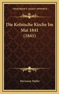 Cover: Die Kolnische Kirche Im Mai 1841 (1841) - Kessinger Publishing