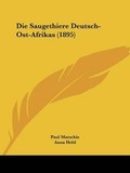 Cover: Die Saugethiere Deutsch-Ost-Afrikas (1895) - Kessinger Publishing