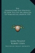 Cover: The Examinations And Writings Of John Philpot, Archdeacon Of Winchester, Martyr 1555 - Kessinger Publishing