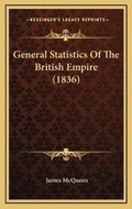 Cover: General Statistics Of The British Empire (1836) - Kessinger Publishing