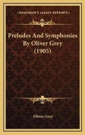 Cover: Preludes And Symphonies By Oliver Grey (1905) - Kessinger Publishing