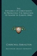 Cover: The Influence Of Christianity In Promoting The Abolition Of Slavery In Europe (1846) - Kessinger Publishing