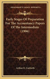 Enlarge image Cover: Early Stages Of Preparation For The Accountancy Papers Of The Intermediate (1906) - Kessinger Publishing