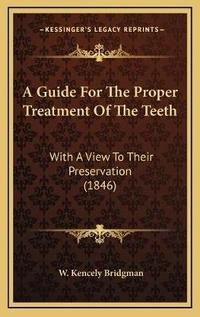 Abbildung von: A Guide For The Proper Treatment Of The Teeth - Kessinger Publishing