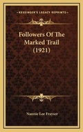 Cover: Followers Of The Marked Trail (1921) - Kessinger Publishing
