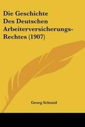 Cover: Die Geschichte Des Deutschen Arbeiterversicherungs-Rechtes (1907) - Kessinger Publishing