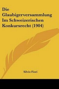 Abbildung von: Die Glaubigerversammlung Im Schweizerischen Konkursrecht (1904) - Kessinger Publishing