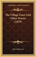 Cover: The Village Feast And Other Poems (1859) - Kessinger Publishing