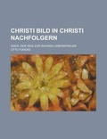 Cover: Christi Bild in Christi Nachfolgern; Oder, Der Weg Zur Wahren Lebensfreude - Rarebooksclub.com