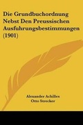 Cover: Die Grundbuchordnung Nebst Den Preussischen Ausfuhrungsbestimmungen (1901) - Kessinger Publishing