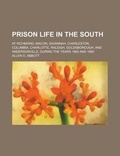 Cover: Prison Life in the South; At Richmond, Macon, Savannah, Charleston, Columbia, Charlotte, Raleigh, Goldsborough, and Andersonville, During the Years 18 - Rarebooksclub.com