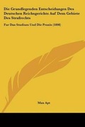 Cover: Die Grundlegenden Entscheidungen Des Deutschen Reichsgerichts Auf Dem Gebiete Des Strafrechts - Kessinger Publishing