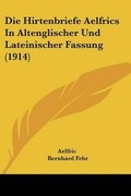 Cover: Die Hirtenbriefe Aelfrics In Altenglischer Und Lateinischer Fassung (1914) - Kessinger Publishing
