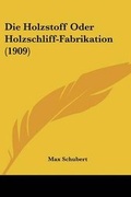 Cover: Die Holzstoff Oder Holzschliff-Fabrikation (1909) - Kessinger Publishing