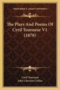 Cover: The Plays And Poems Of Cyril Tourneur V1 (1878) - Kessinger Publishing