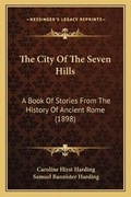 Cover: The City Of The Seven Hills - Kessinger Publishing