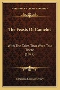 Cover: The Feasts Of Camelot - Kessinger Publishing