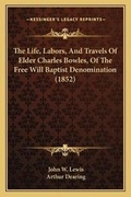 Cover: The Life, Labors, And Travels Of Elder Charles Bowles, Of The Free Will Baptist Denomination (1852) - Kessinger Publishing