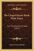 Cover: The Chapel Hymn Book, With Tunes - Kessinger Publishing