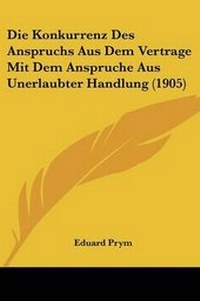 Abbildung von: Die Konkurrenz Des Anspruchs Aus Dem Vertrage Mit Dem Anspruche Aus Unerlaubter Handlung (1905) - Kessinger Publishing