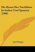 Cover: Die Kunst Der Nachblute In Italien Und Spanien (1900) - Kessinger Publishing