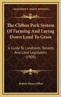 Cover: The Clifton Park System Of Farming And Laying Down Land To Grass - Kessinger Publishing