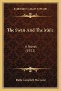 Cover: The Swan And The Mule - Kessinger Publishing