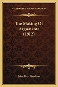 Cover: The Making Of Arguments (1912) - Kessinger Publishing
