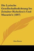 Cover: Die Lyrische Gesellschaftsdichtung Im Zeitalter Richelieu's Und Mazarin's (1897) - Kessinger Publishing
