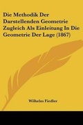 Cover: Die Methodik Der Darstellenden Geometrie Zugleich Als Einleitung In Die Geometrie Der Lage (1867) - Kessinger Publishing